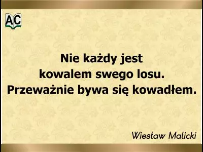 Autor: Wiesław Malicki Nie każdy jest kowalem swego losu