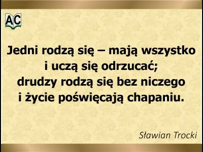 Autor: Sławian Trocki Jedni rodzą się i mają wszystko, drudzy rodzą się bez niczego