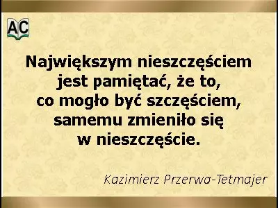 Autor: Kazimierz Przerwa-Tetmajer Cytat Tetmajera, nieszczęście