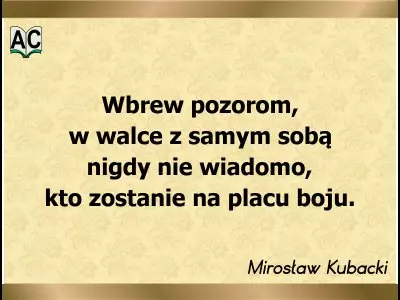 Autor: Mirosław Kubacki W walce z samym sobą nigdy nie wiadomo, kto zostanie na placu boju