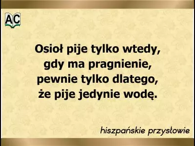 Hiszpańskie przysłowie Osioł pije tylko wtedy, gdy ma pragnienie