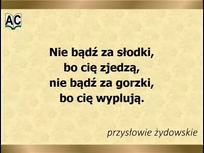 Nie bądź za słodki... żydowskie przysłowie