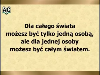 Możesz być dla kogoś całym światem cytaty o miłości